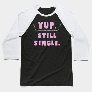 yup, still single Baseball T-Shirt